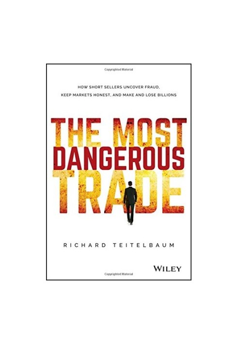 The most dangerous trade : how short sellers uncover fraud, keep markets honest, and make and lose billions