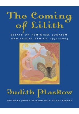 The coming of Lilith : essays on feminism, Judaism, and sexual ethics, 1972-2003