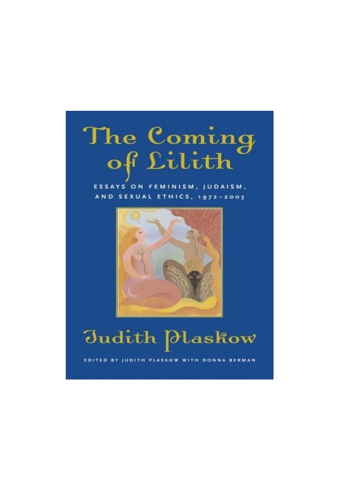 The coming of Lilith : essays on feminism, Judaism, and sexual ethics, 1972-2003