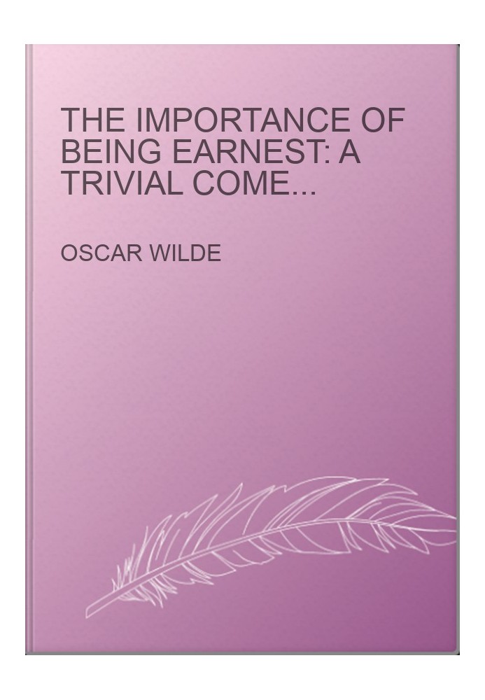 The Importance of Being Earnest: A Trivial Comedy for Serious People