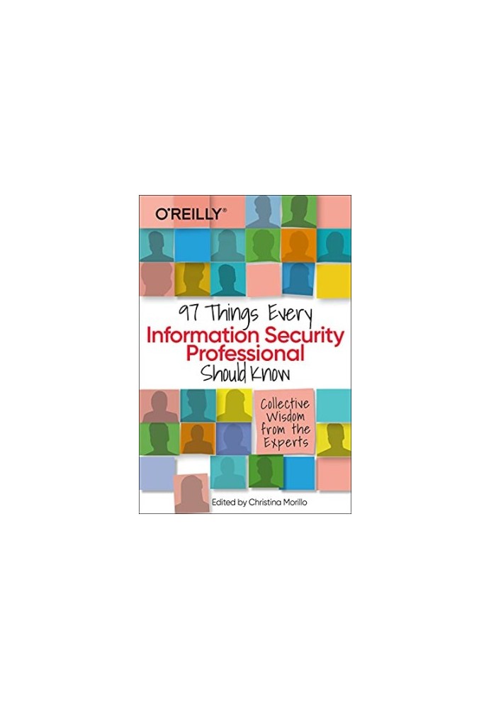 97 Things Every Information Security Professional Should Know: Practical and Approachable Advice from the Experts