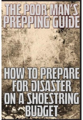 The Poor Man's Prepping Guide: How to Prepare for Disaster on a Shoestring Budget
