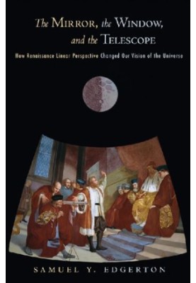 The Mirror, the Window, and the Telescope: How Renaissance Linear Perspective Changed Our Vision of The Universe