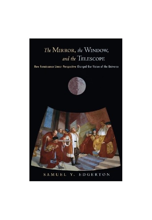The Mirror, the Window, and the Telescope: How Renaissance Linear Perspective Changed Our Vision of The Universe