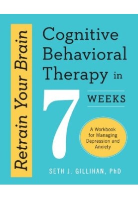 Retrain Your Brain: Cognitive Behavioral Therapy in 7 Weeks: A Workbook for Managing Depression and Anxiety