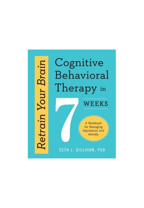 Retrain Your Brain: Cognitive Behavioral Therapy in 7 Weeks: A Workbook for Managing Depression and Anxiety