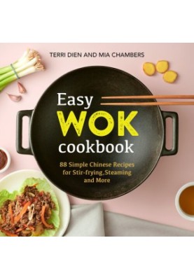 Easy Wok Cookbook: 88 Simple Chinese Recipes for Stir-frying, Steaming and More