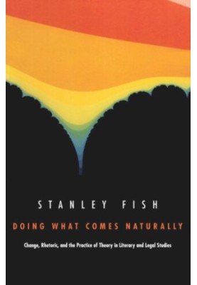 Doing What Comes Naturally: Change, Rhetoric, and the Practice of Theory in Literary & Legal Studies