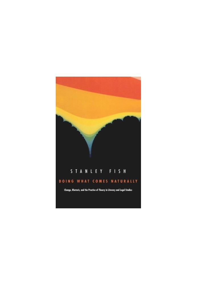 Doing What Comes Naturally: Change, Rhetoric, and the Practice of Theory in Literary & Legal Studies