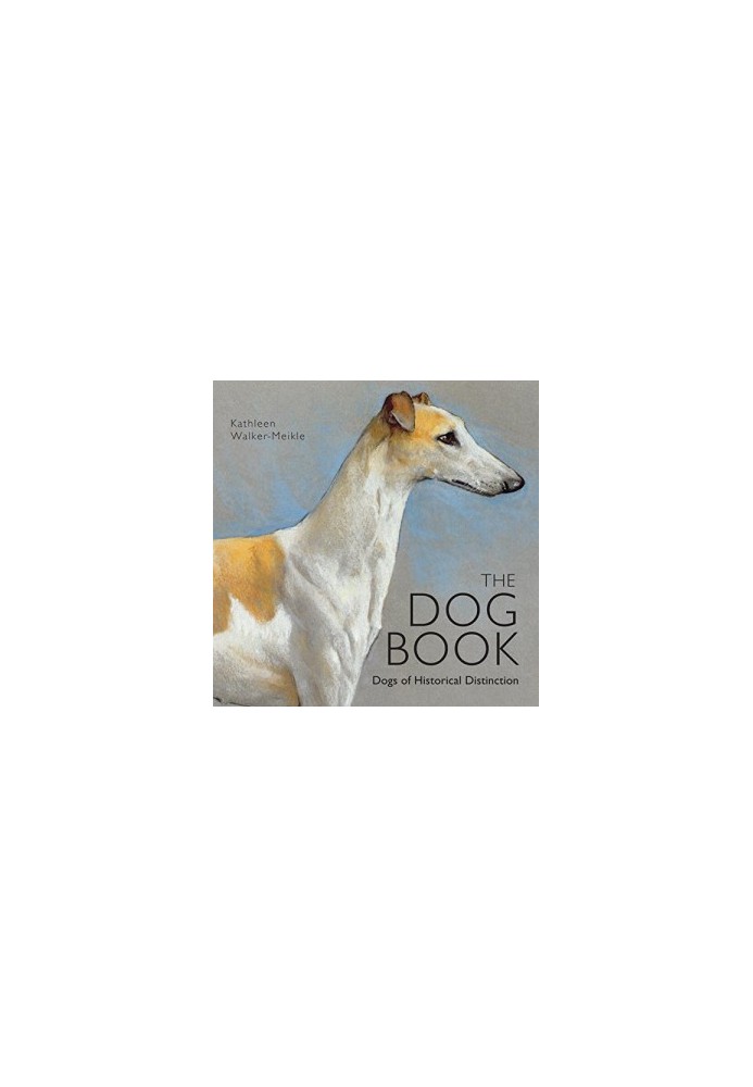 The Dog Book: Dogs of Historical Distinction