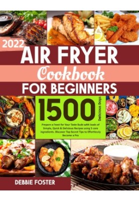 Air Fryer Cookbook for Beginners: Prepare a Feast for Your Taste Buds with loads of Simple