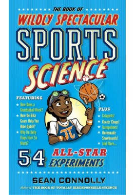 Book of wildly spectacular sports science: 60 hands-on experiments from baseball ballistics ... to karate kinetics