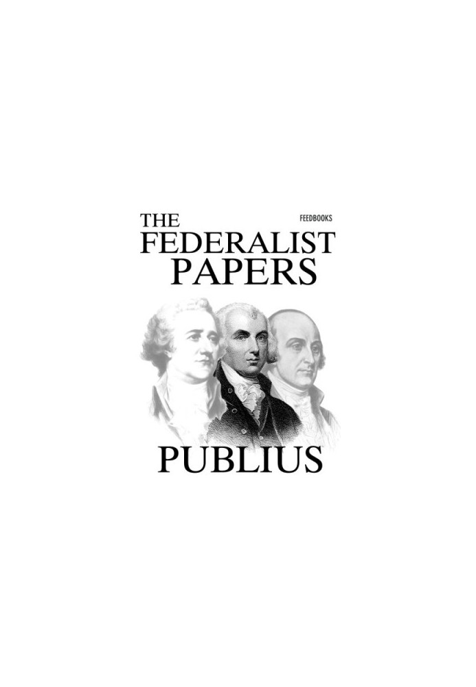 The Federalist : a collection of essays, written in favour of the new Constitution, as agreed upon by the Federal Convention,
