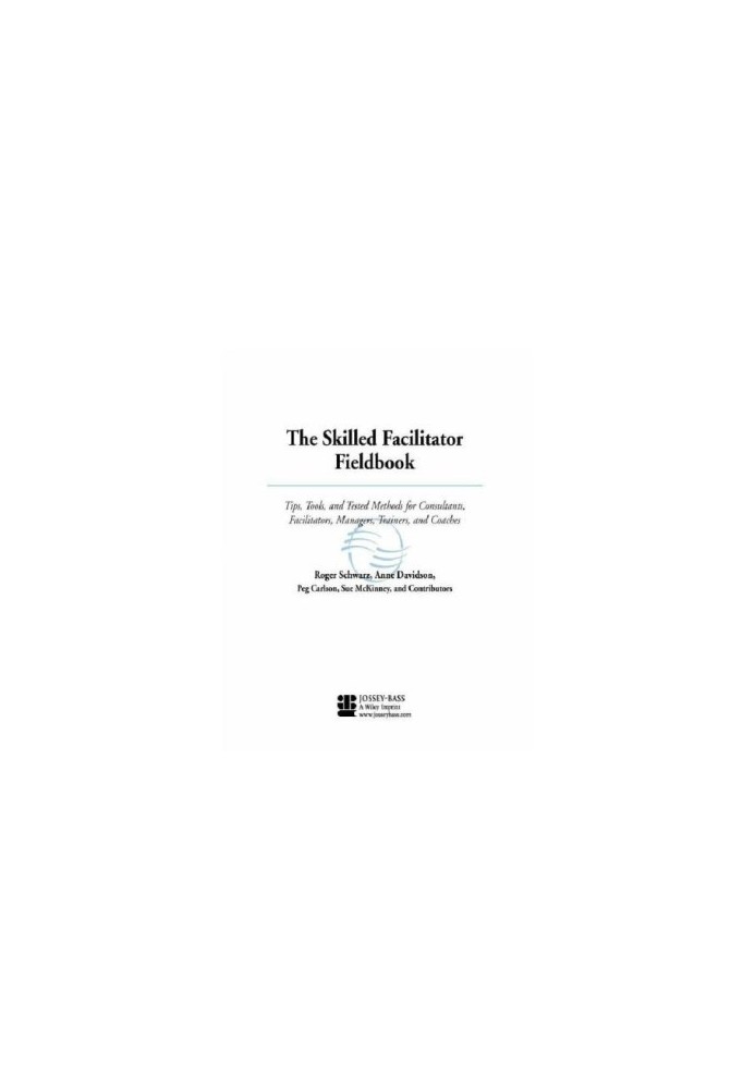 The Skilled Facilitator Fieldbook: Tips, Tools, and Tested Methods for Consultants, Facilitators, Managers, Trainers, and Coa