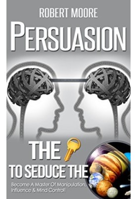 Persuasion: The Key To Seduce The Universe!