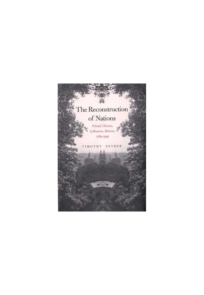 The Reconstruction of Nations: Poland, Ukraine, Lithuania, Belarus, 1569-1999