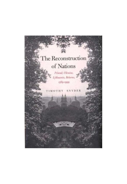 The Reconstruction of Nations: Poland, Ukraine, Lithuania, Belarus, 1569-1999