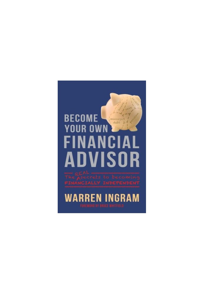 Become Your Own Financial Advisor : the real secrets to becoming financially independent