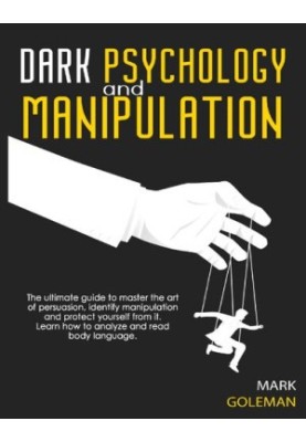 Dark Psychology and Manipulation: The Ultimate Guide To Master The Art Of Persuasion, Identify Manipulation and Protect Yours