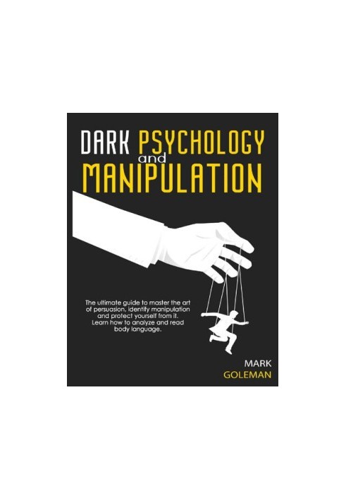 Dark Psychology and Manipulation: The Ultimate Guide To Master The Art Of Persuasion, Identify Manipulation and Protect Yours