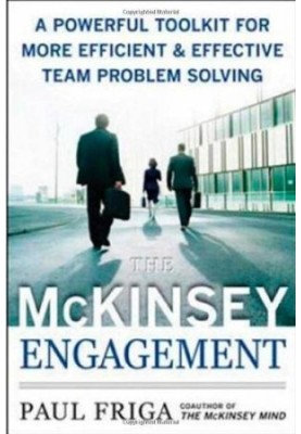The McKinsey Engagement - A Powerful Toolkit For More Efficient and Effective Team Problem Solving
