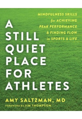 A still quiet place for athletes mindfulness skills for achieving peak performance & finding flow in sports & life