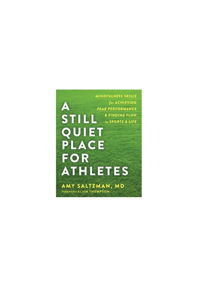 A still quiet place for athletes mindfulness skills for achieving peak performance & finding flow in sports & life