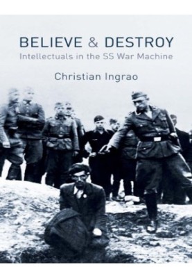Believe and Destroy: Intellectuals in the SS War Machine