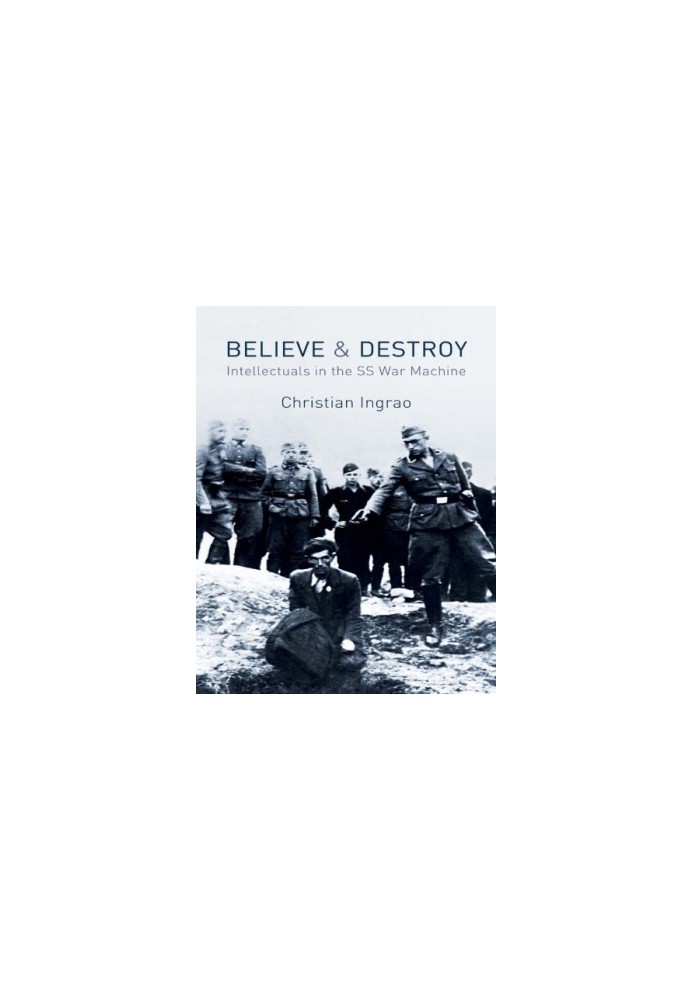 Believe and Destroy: Intellectuals in the SS War Machine