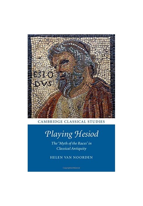 Playing Hesiod : the 'myth of the races' in classical antiquity