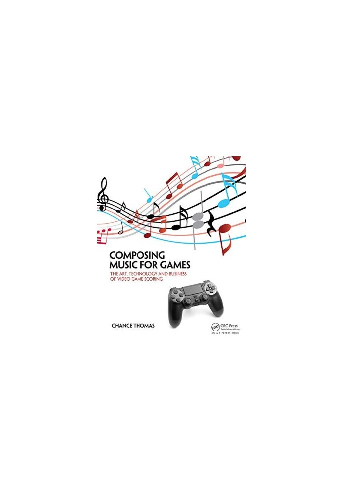 Composing music for games : the art, technology and business of video game scoring