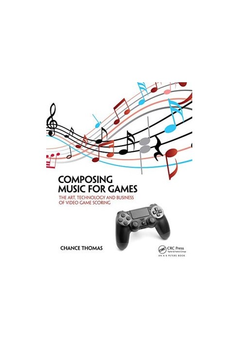 Composing music for games : the art, technology and business of video game scoring