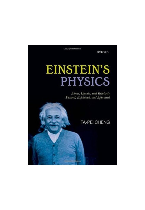 Einstein's Physics: Atoms, Quanta, and Relativity - Derived, Explained, and Appraised