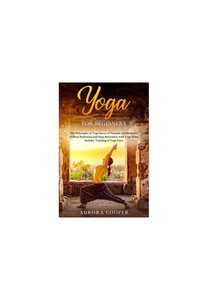 Yoga for Beginners: The Philosophy of Yoga Sutras of Patanjali and the Secret of Sleep Meditation and Deep Ralaxation with Yo