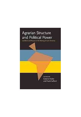 Agrarian Structure and Political Power: Landlord and Peasant in the Making of Latin America