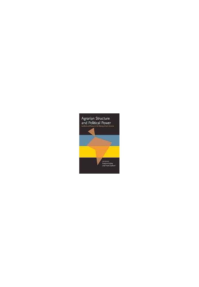 Agrarian Structure and Political Power: Landlord and Peasant in the Making of Latin America