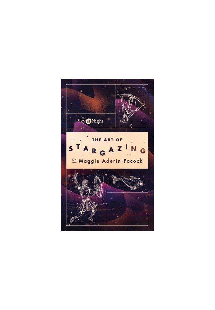 The Sky at Night : The Art of Stargazing. My Essential Guide to Navigating the Night Sky