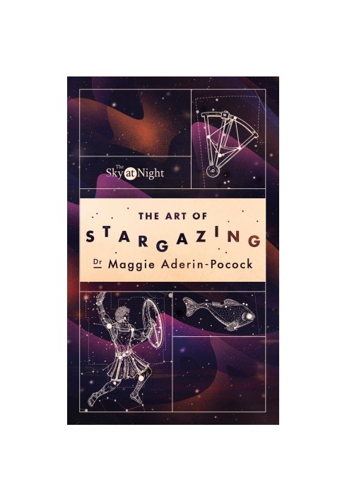 The Sky at Night : The Art of Stargazing. My Essential Guide to Navigating the Night Sky