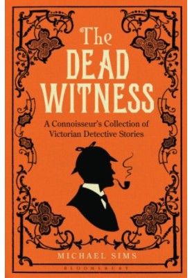 The Dead Witness: a Connoisseur's Collection of Victorian Detective Stories