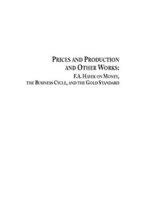 Prices and Production and Other Works On Money, the Business Cycle, and the Gold Standard