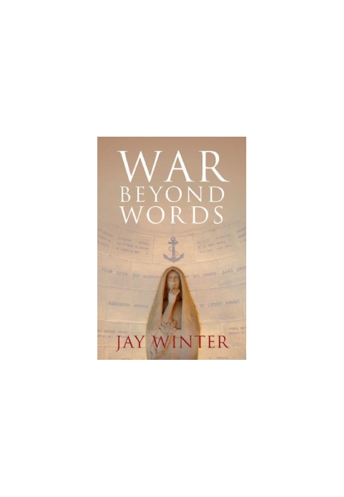 War beyond Words: Languages of Remembrance from the Great War to the Present