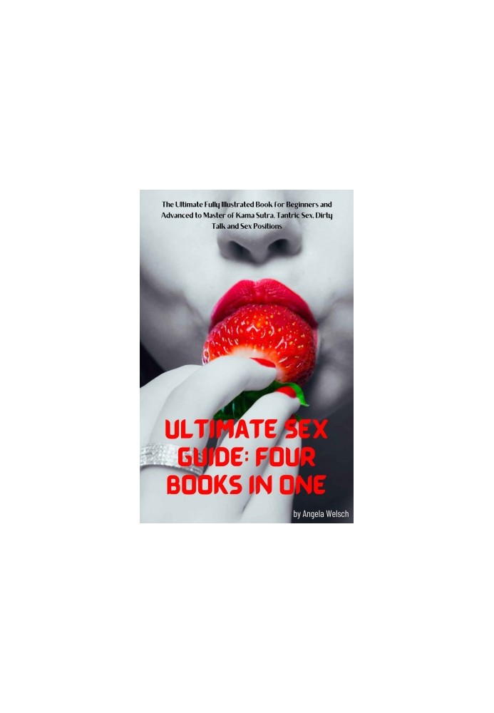 Ultimate Sex Guide: Four books in One: The Ultimate Fully Illustrated Book for Beginners and Advanced to Master of Kama Sutra