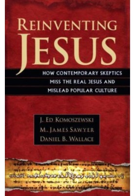 Reinventing Jesus: How Contemporary Skeptics Miss the Real Jesus and Mislead Popular Culture