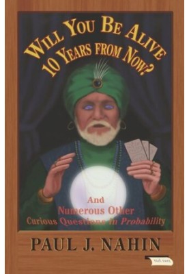 Will You Be Alive 10 Years from Now?: And Numerous Other Curious Questions in Probability