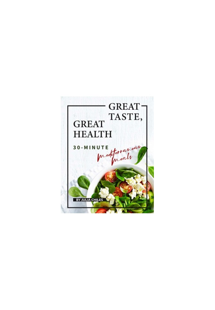 Great Taste, Great Health: 30-Minute Mediterranean Meals