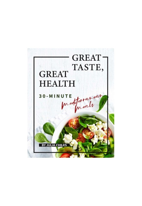 Great Taste, Great Health: 30-Minute Mediterranean Meals