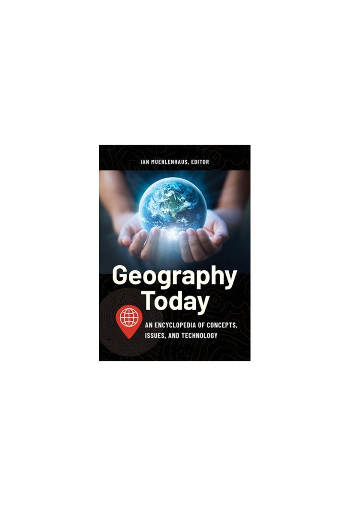Geography Today: An Encyclopedia of Concepts, Issues, and Technology