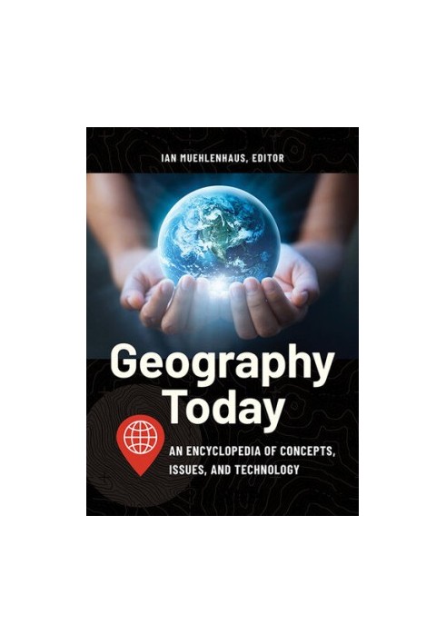 Geography Today: An Encyclopedia of Concepts, Issues, and Technology