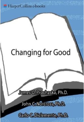 Changing for Good A Revolutionary Six-Stage Program for Overcoming Bad Habits and Moving Your Life Positively Forward