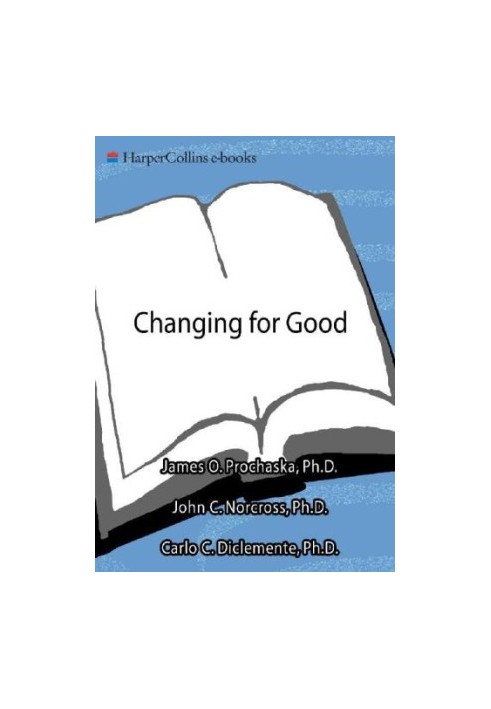 Changing for Good A Revolutionary Six-Stage Program for Overcoming Bad Habits and Moving Your Life Positively Forward